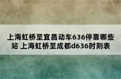 上海虹桥至宜昌动车636停靠哪些站 上海虹桥至成都d636时刻表